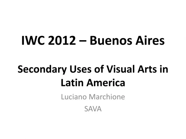 IWC 2012 – Buenos Aires Secondary Uses of Visual Arts in Latin America
