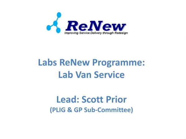 Labs ReNew Programme: Lab Van Service Lead: Scott Prior (PLIG &amp; GP Sub-Committee)