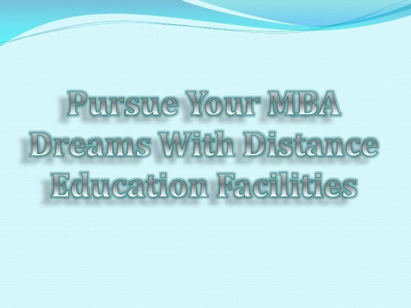 Pursue Your MBA Dreams With Distance Education Facilities
