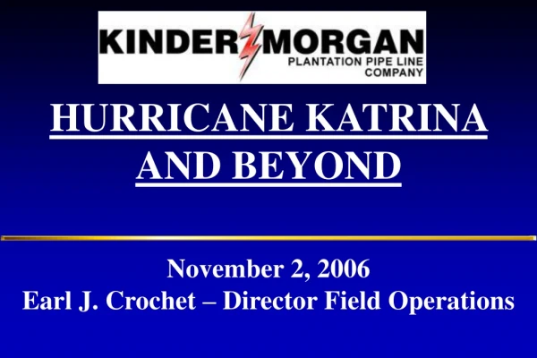 HURRICANE KATRINA AND BEYOND November 2, 2006 Earl J. Crochet – Director Field Operations