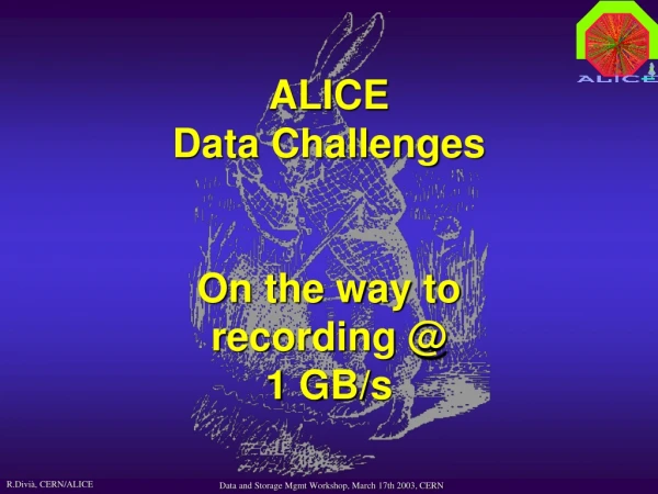 ALICE Data Challenges On the way to recording @ 1 GB/s