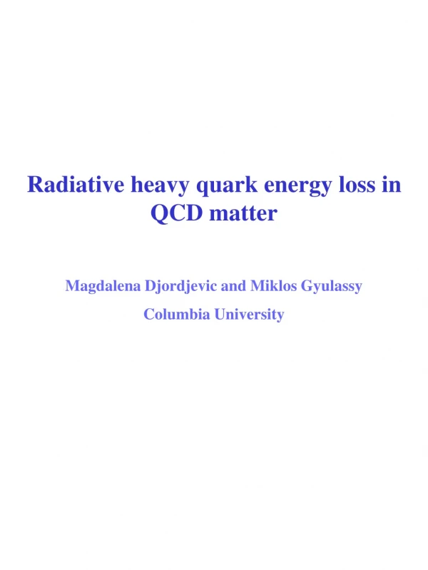 Radiative heavy quark energy loss in QCD matter Magdalena Djordjevic and Miklos Gyulassy