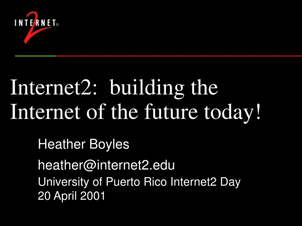 Internet2: building the Internet of the future today!