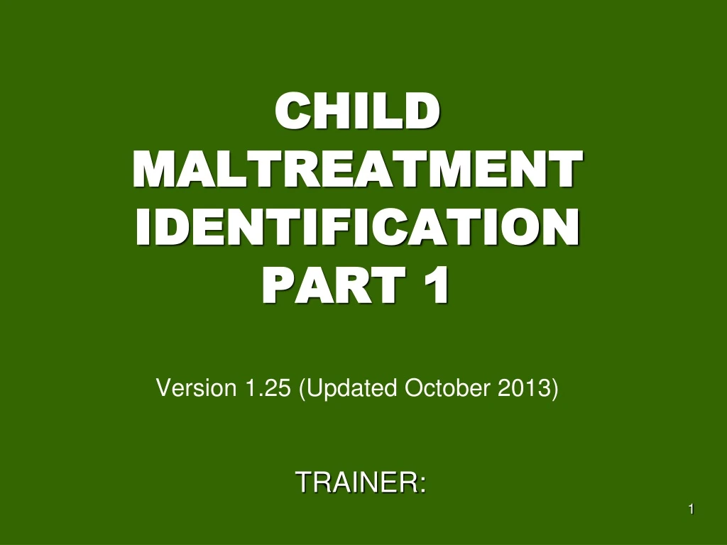 child maltreatment identification part 1 version 1 25 updated october 2013