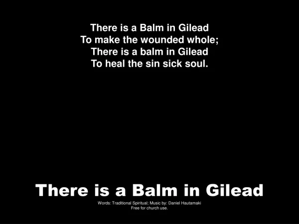 There is a Balm in Gilead To make the wounded whole; There is a balm in Gilead