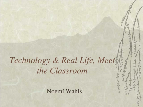 Technology &amp; Real Life, Meet the Classroom