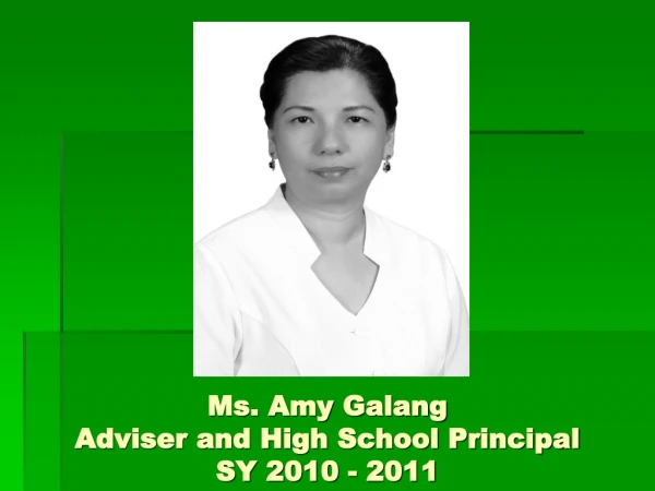 Ms. Amy Galang Adviser and High School Principal SY 2010 - 2011
