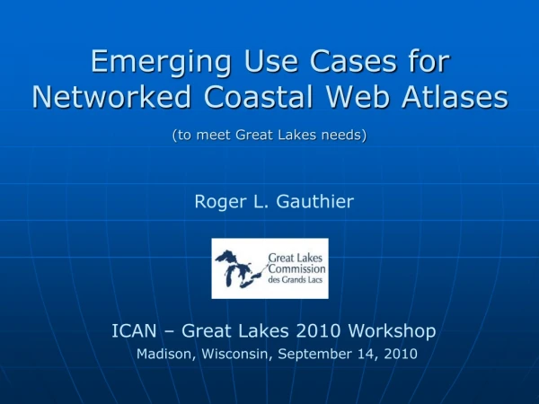 Emerging Use Cases for Networked Coastal Web Atlases (to meet Great Lakes needs)