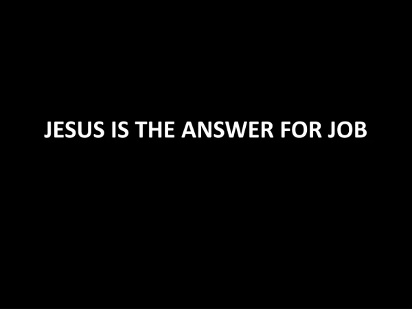JESUS IS THE ANSWER FOR JOB