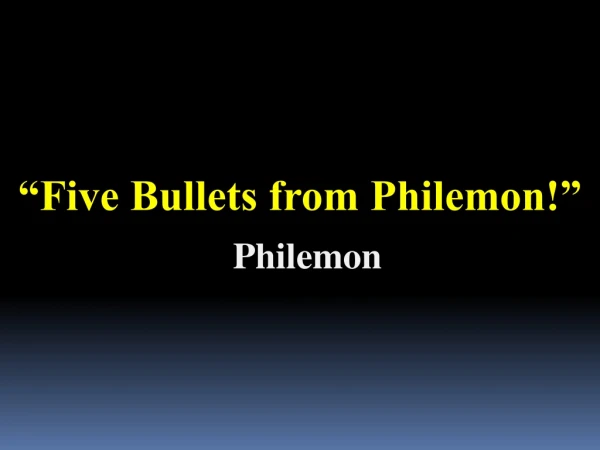“Five Bullets from Philemon!”