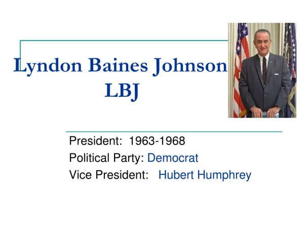 Lyndon Baines Johnson 			LBJ