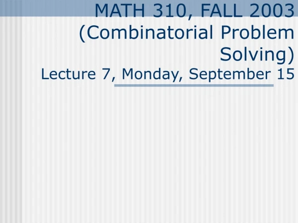 MATH 310, FALL 2003 (Combinatorial Problem Solving) Lecture 7, Monday, September 15