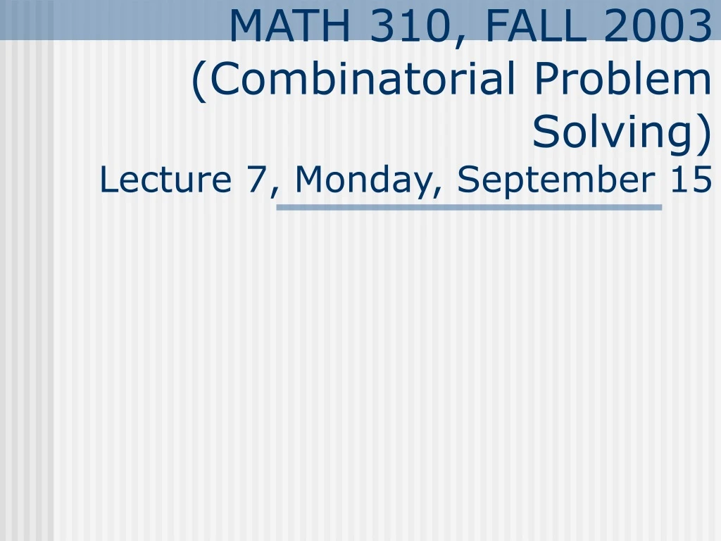 math 310 fall 2003 combinatorial problem solving lecture 7 monday september 15