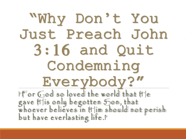 “ Why Don’t You Just Preach John 3:16 and Quit Condemning Everybody?”