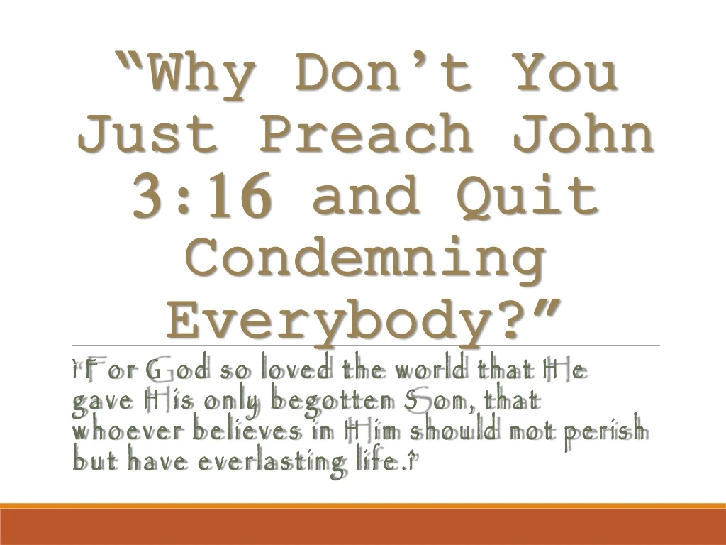 why don t you just preach john 3 16 and quit condemning everybody