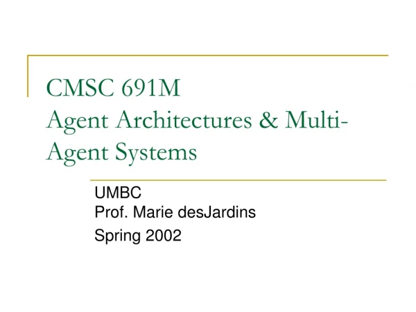 CMSC 691M Agent Architectures &amp; Multi-Agent Systems