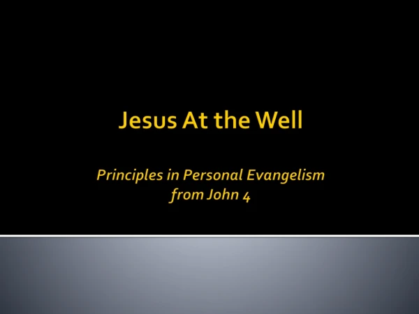 Jesus At the Well Principles in Personal Evangelism from John 4