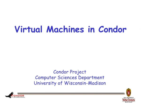 Virtual Machines in Condor