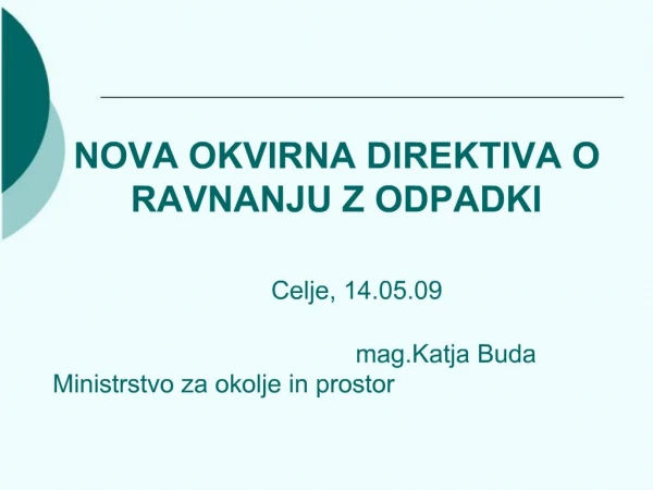 NOVA OKVIRNA DIREKTIVA O RAVNANJU Z ODPADKI Celje, 14.05.09 mag.Katja Buda