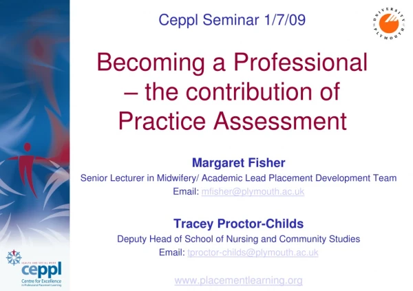 Ceppl Seminar 1/7/09 Becoming a Professional – the contribution of Practice Assessment