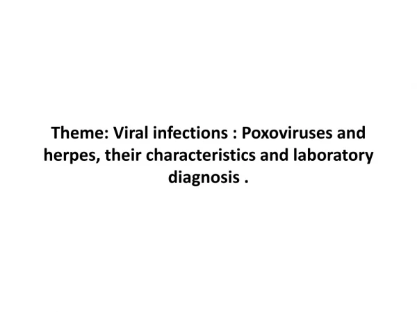 Theme: Viral infections : Poxoviruses and herpes, their characteristics and laboratory diagnosis .