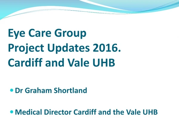 Eye Care Group Project Updates 2016. Cardiff and Vale UHB