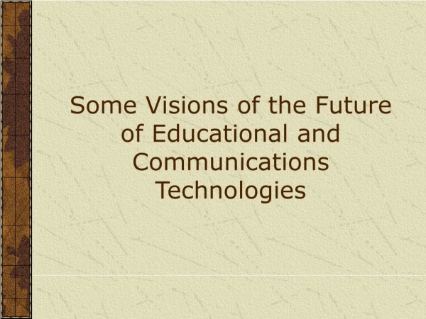 Some Visions of the Future of Educational and Communications Technologies