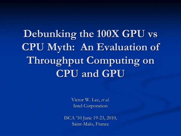 Debunking the 100X GPU vs CPU Myth: An Evaluation of Throughput Computing on CPU and GPU