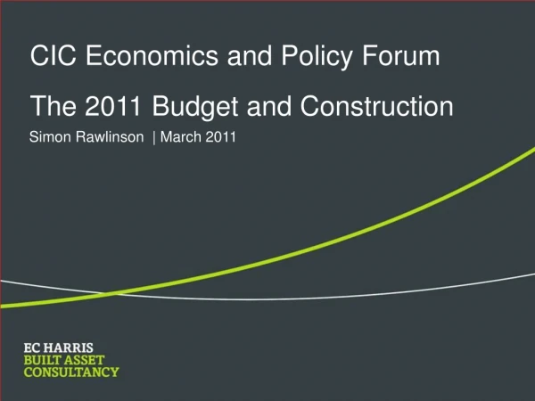 CIC Economics and Policy Forum The 2011 Budget and Construction