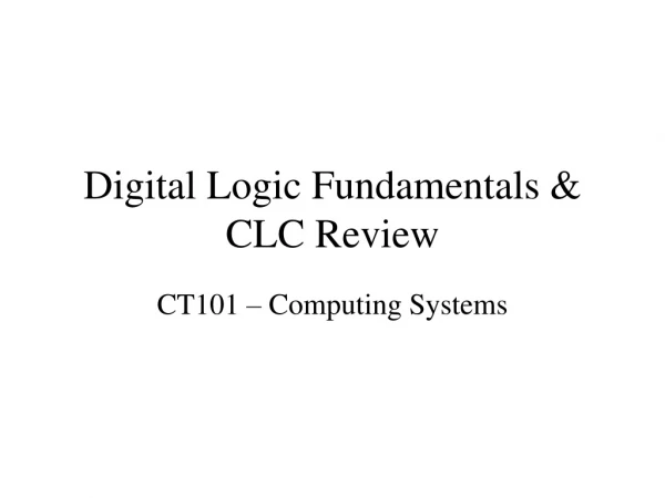 Digital Logic Fundamentals &amp; CLC Review