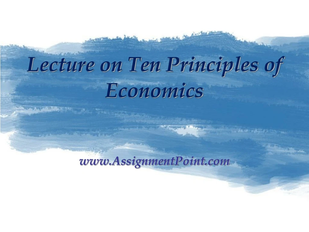 lecture on ten principles of economics www assignmentpoint com