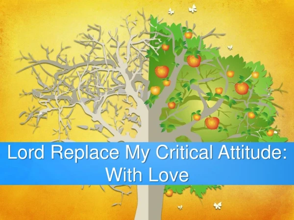 Lord Replace My Critical Attitude: With Love