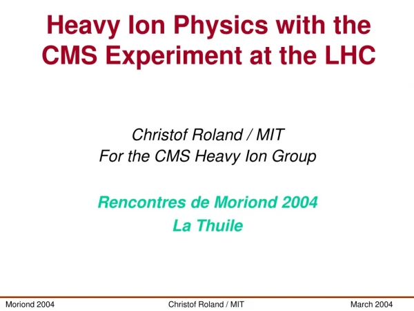 Christof Roland / MIT For the CMS Heavy Ion Group Rencontres de Moriond 2004 La Thuile