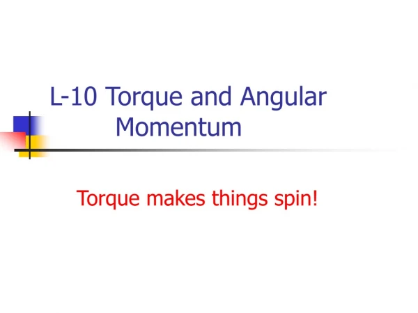 L-10 Torque and Angular 			 Momentum