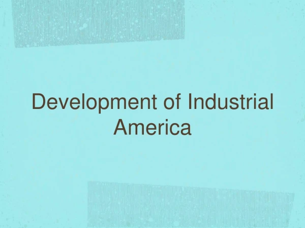 Development of Industrial America