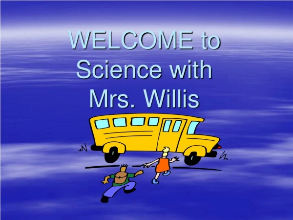 WELCOME to Science with Mrs. Willis