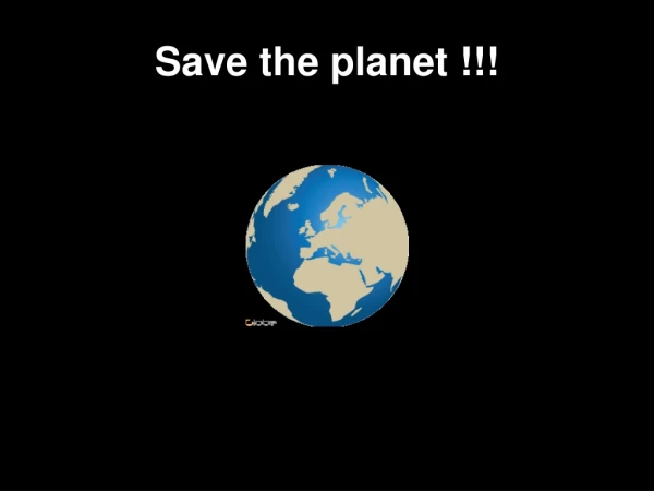 Save the planet !!!