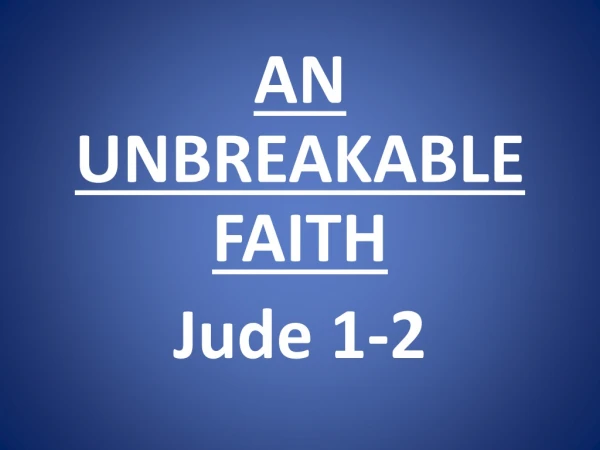 AN UNBREAKABLE FAITH Jude 1-2