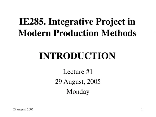 IE285. Integrative Project in Modern Production Methods INTRODUCTION