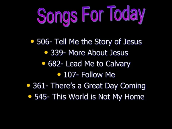 506- Tell Me the Story of Jesus 339- More About Jesus 682- Lead Me to Calvary 107- Follow Me