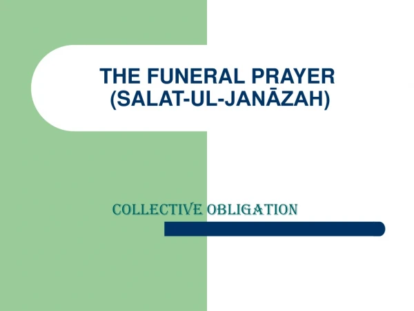 THE FUNERAL PRAYER (SALAT-UL-JAN?ZAH)