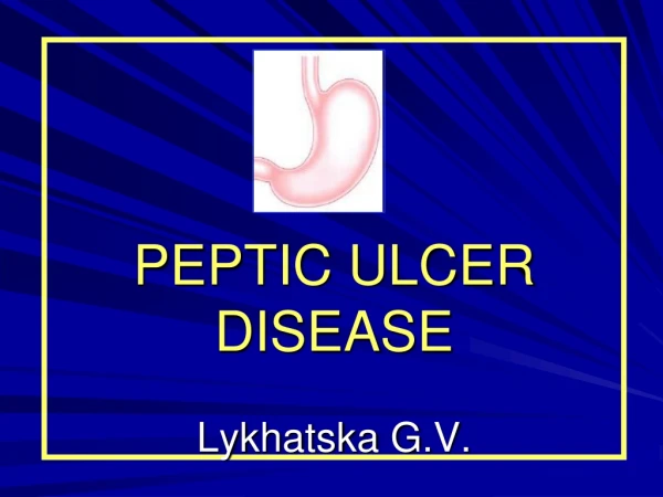 PEPTIC ULCER DISEASE Lykhatska G.V.