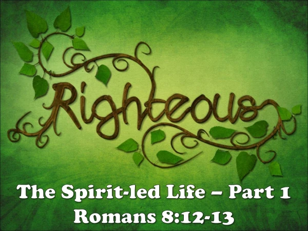 The Spirit-led Life – Part 1 Romans 8:12-13