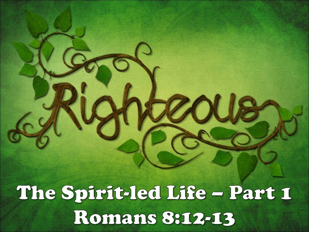 the spirit led life part 1 romans 8 12 13