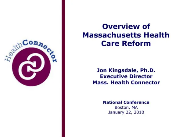 Overview of Massachusetts Health Care Reform Jon Kingsdale, Ph.D. Executive Director Mass. Health Connector Nati