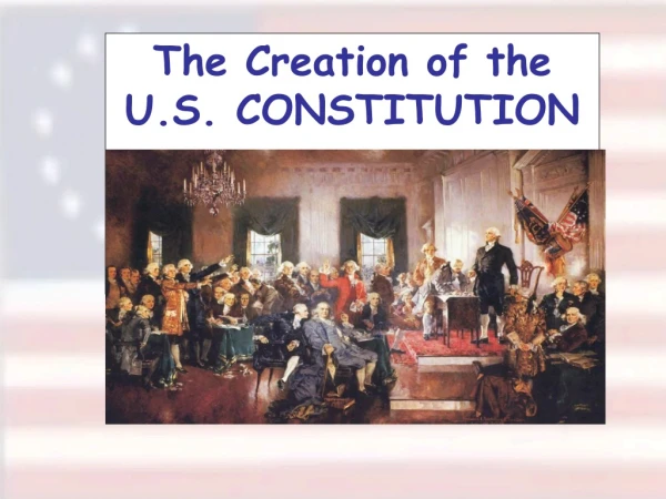 The Creation of the U.S. CONSTITUTION