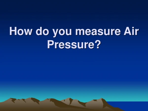 How do you measure Air Pressure?