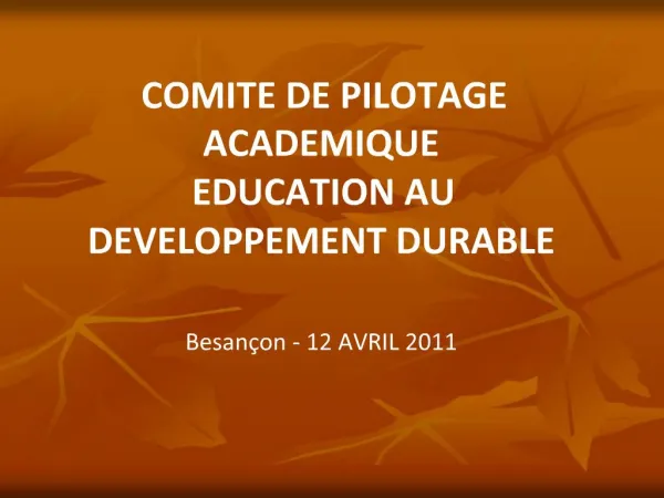 COMITE DE PILOTAGE ACADEMIQUE EDUCATION AU DEVELOPPEMENT DURABLE Besan on - 12 AVRIL 2011