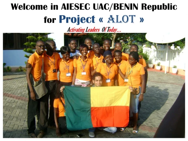 Welcome in AIESEC UAC/BENIN Republic for Project «  ALOT  » A ctivating L eaders O f T oday…