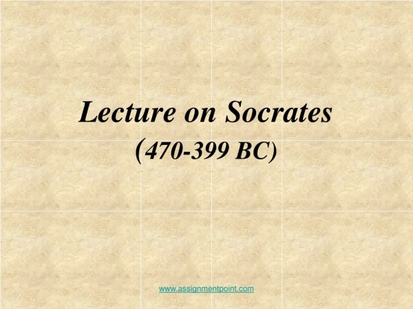 Lecture on Socrates ( 470-399 BC)